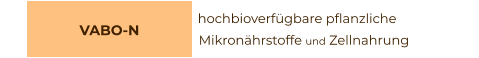 VABO-N                                                       hochbioverfügbare pflanzliche                                                                                   Mikronährstoffe und Zellnahrung