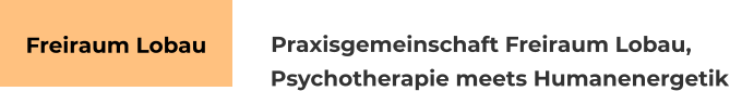 Freiraum Lobau          Praxisgemeinschaft Freiraum Lobau,                 Psychotherapie meets Humanenergetik