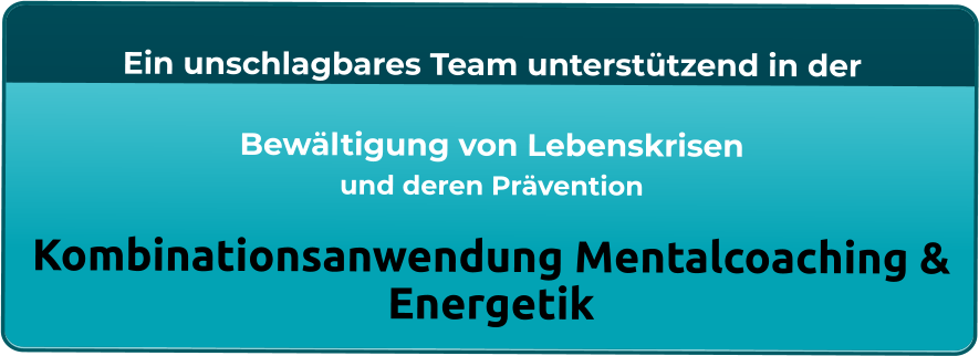 Ein unschlagbares Team unterstützend in der   Bewältigung von Lebenskrisen und deren Prävention  Kombinationsanwendung Mentalcoaching & Energetik