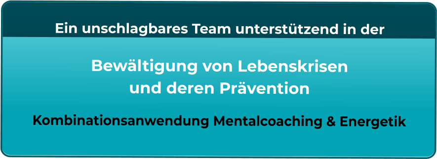 Ein unschlagbares Team unterstützend in der   Bewältigung von Lebenskrisen und deren Prävention  Kombinationsanwendung Mentalcoaching & Energetik