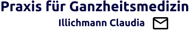 Praxis für Ganzheitsmedizin                   Illichmann Claudia                                         Brücke zw. Schul- u. Ganzheitsmedizin