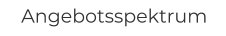 Angebotsspektrum
