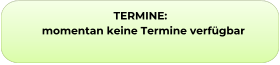 TERMINE:        momentan keine Termine verfügbar