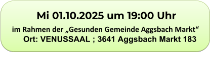 Mi 01.10.2025 um 19:00 Uhr im Rahmen der „Gesunden Gemeinde Aggsbach Markt“         Ort: VENUSSAAL ; 3641 Aggsbach Markt 183