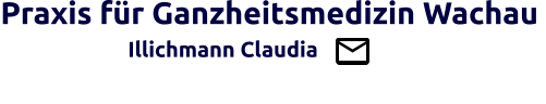 Praxis für Ganzheitsmedizin Wachau                   Illichmann Claudia                                         Brücke zw. Schul- u. Ganzheitsmedizin